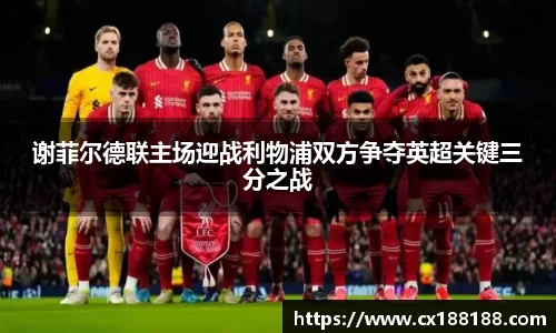 谢菲尔德联主场迎战利物浦双方争夺英超关键三分之战