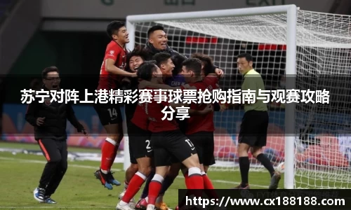 苏宁对阵上港精彩赛事球票抢购指南与观赛攻略分享